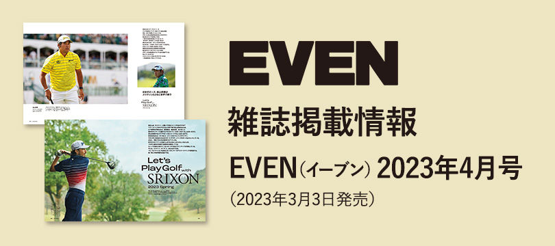 雑誌掲載情報(EVEN(イーブン)2023年4月号) Let's Play Golf 雑誌掲載情報(EVEN(イーブン)2023年4月号) Let's Play Golf
