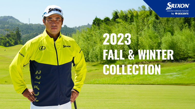SRIXON® DEDICATED TO IMPROVING YOUR GAME™ by DESCENTE　SRIXON APPAREL　2023 FALL &  WINTER COLLECTION