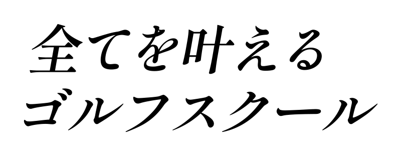 全てを叶えるゴルフスクール