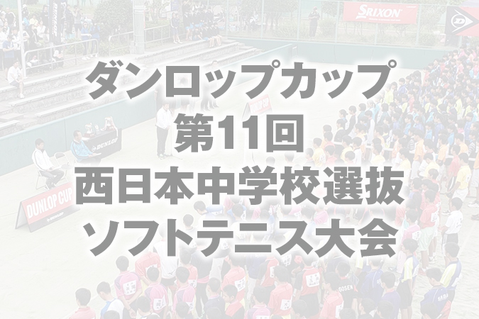 ダンロップカップ 第11回 令和7年度 西日本中学校選抜ソフトテニス大会