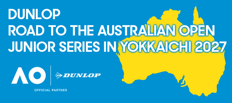 「DUNLOP ROAD TO THE AUSTRALIAN OPEN JUNIOR SERIES IN YOKKAICHI 2027」4大会を開催 ～優勝者には「全豪オープンジュニア」本戦出場の権利を贈呈。13歳以下の国際大会新設～