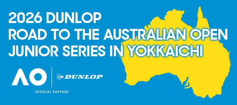 「2026 DUNLOP ROAD TO THE AUSTRALIAN OPEN JUNIOR SERIES IN YOKKAICHI」3大会を開催~過去大会優勝者がツアーで活躍中!優勝者には「全豪オープンジュニア」本戦出場の権利を贈呈~ 「2026 DUNLOP ROAD TO THE AUSTRALIAN OPEN JUNIOR SERIES IN YOKKAICHI」3大会を開催~過去大会優勝者がツアーで活躍中!優勝者には「全豪オープンジュニア」本戦出場の権利を贈呈~